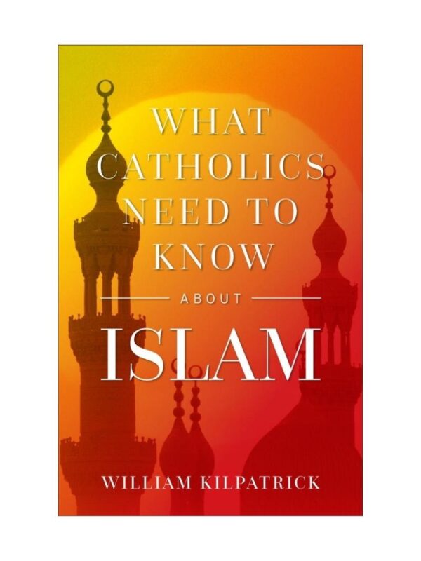 book_what_catholics_need_to_know_about_islam_1_800x1066 What Catholics Need to Know About Islam by William Kilpatrick